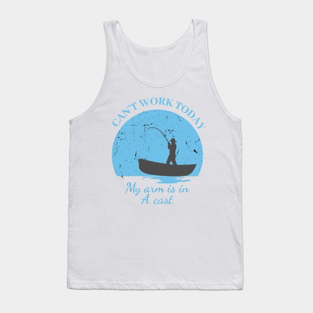 Mens Can't Work Today My Arm is in A Cast - Funny Fishing Fathers Day Gift Tank Top by IstoriaDesign